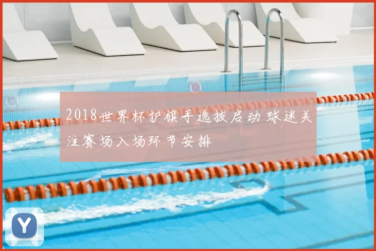 2018世界杯护旗手选拔启动 球迷关注赛场入场环节安排